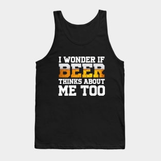 I Wonder If Beer Thinks About Me Too Tank Top